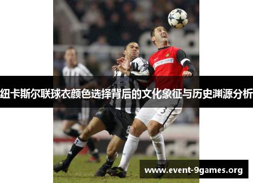 纽卡斯尔联球衣颜色选择背后的文化象征与历史渊源分析