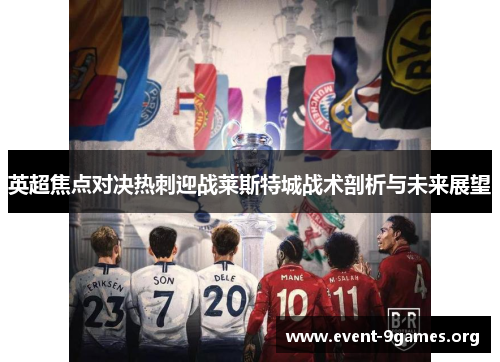 英超焦点对决热刺迎战莱斯特城战术剖析与未来展望