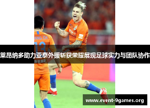 莱昂纳多助力亚泰外援斩获荣耀展现足球实力与团队协作