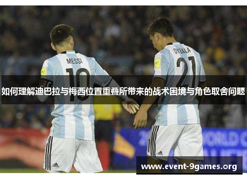 如何理解迪巴拉与梅西位置重叠所带来的战术困境与角色取舍问题